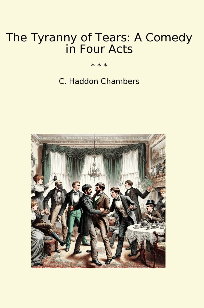 The Tyranny of Tears: A Comedy in Four Acts