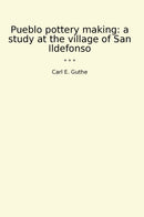 Pueblo pottery making: a study at the village of San Ildefonso