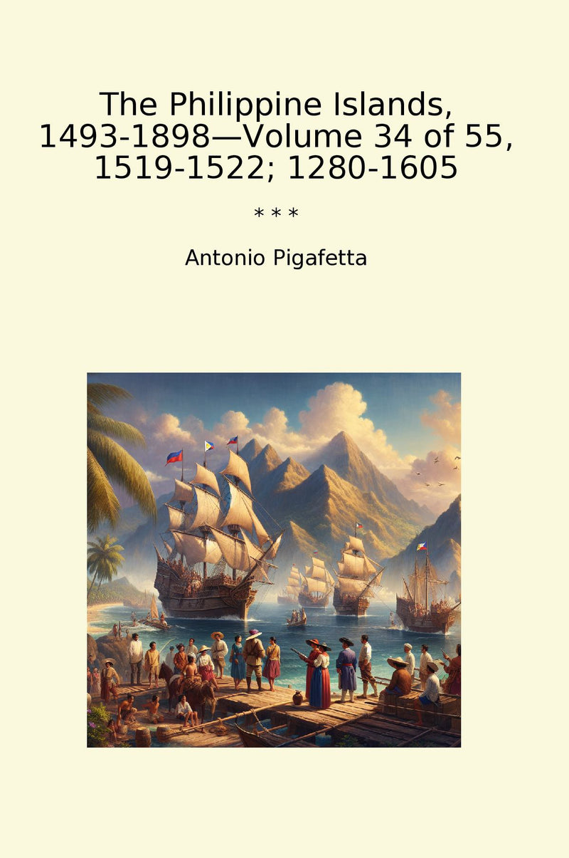 The Philippine Islands, 1493-1898—Volume 34 of 55, 1519-1522; 1280-1605
