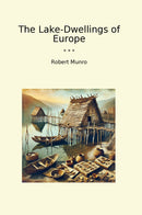 The Lake-Dwellings of Europe