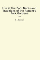 Life at the Zoo: Notes and Traditions of the Regent's Park Gardens
