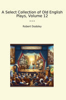 A Select Collection of Old English Plays, Volume 12