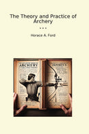 The Theory and Practice of Archery
