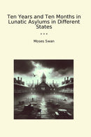 Ten Years and Ten Months in Lunatic Asylums in Different States