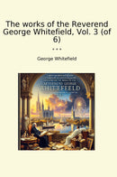 The works of the Reverend George Whitefield, Vol. 3 (of 6)