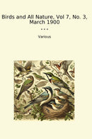 Birds and All Nature, Vol 7, No. 3, March 1900
