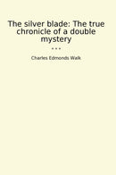 The silver blade: The true chronicle of a double mystery