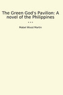 The Green God's Pavilion: A novel of the Philippines