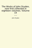 The Works of John Dryden, now first collected in eighteen volumes. Volume 14