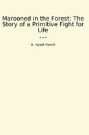 Marooned in the Forest: The Story of a Primitive Fight for Life