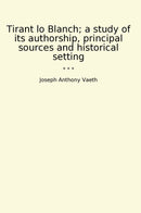 Tirant lo Blanch; a study of its authorship, principal sources and historical setting