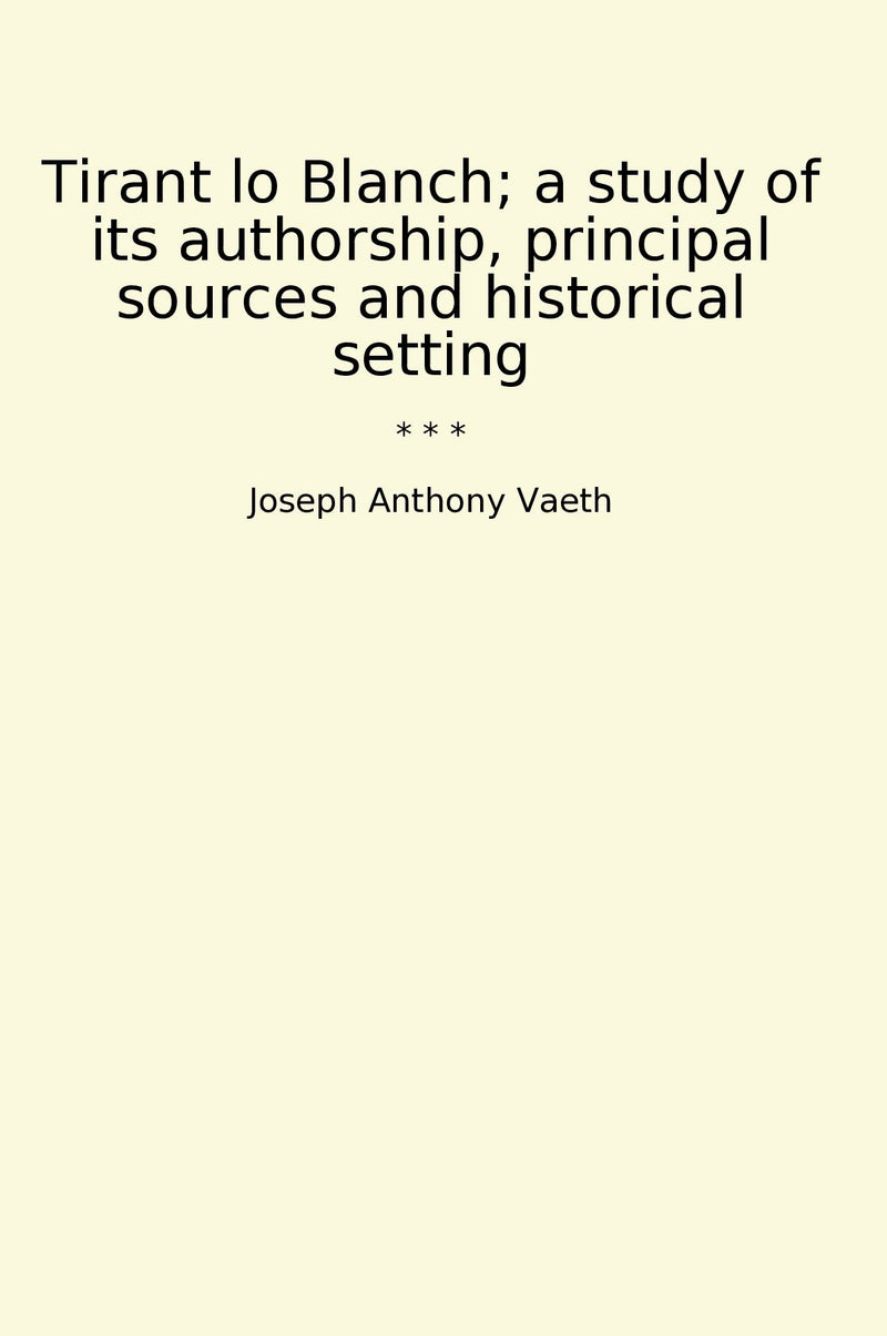 Tirant lo Blanch; a study of its authorship, principal sources and historical setting