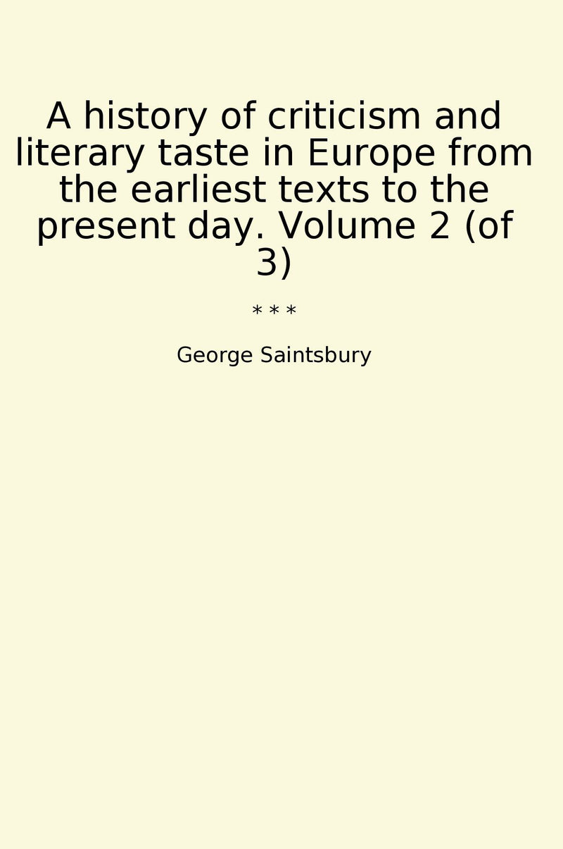 A history of criticism and literary taste in Europe from the earliest texts to the present day. Volume 2 (of 3)