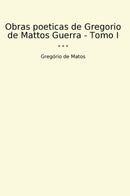 Obras poeticas de Gregorio de Mattos Guerra - Tomo I