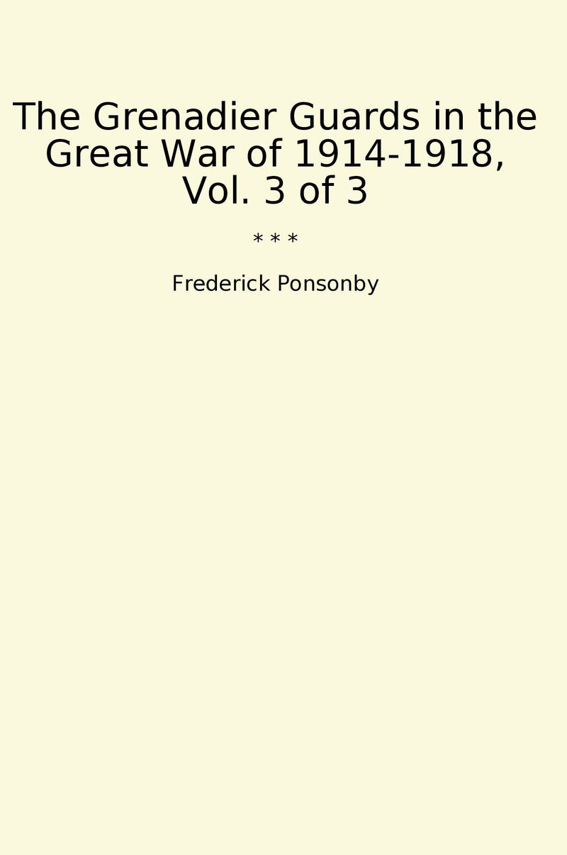 The Grenadier Guards in the Great War of 1914-1918, Vol. 3 of 3