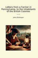 Letters from a Farmer in Pennsylvania, to the Inhabitants of the British Colonies