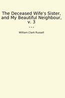 The Deceased Wife's Sister, and My Beautiful Neighbour, v. 3