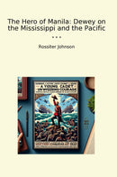 The Hero of Manila: Dewey on the Mississippi and the Pacific