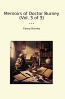 Memoirs of Doctor Burney (Vol. 3 of 3)