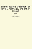 Shakespeare's treatment of love & marriage, and other essays