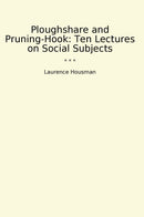 Ploughshare and Pruning-Hook: Ten Lectures on Social Subjects