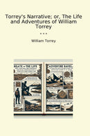 Torrey's Narrative; or, The Life and Adventures of William Torrey