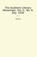 The Southern Literary Messenger, Vol. II., No. 8, July, 1836