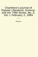 Chambers's Journal of Popular Literature, Science, and Art, Fifth Series, No. 5, Vol. I, February 2, 1884