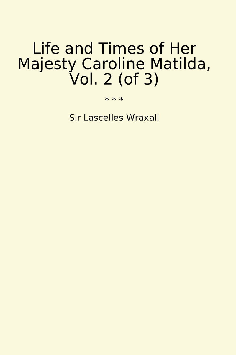 Life and Times of Her Majesty Caroline Matilda, Vol. 2 (of 3)