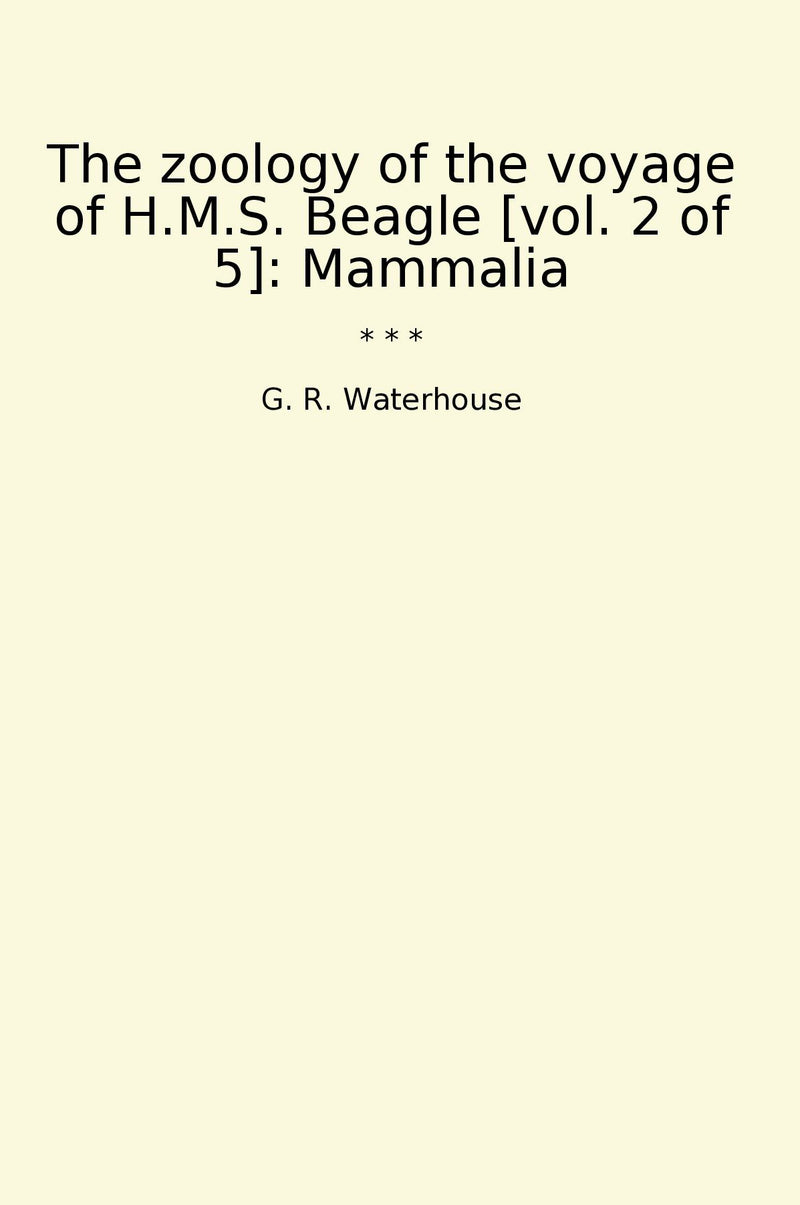 The zoology of the voyage of H.M.S. Beagle [vol. 2 of 5]: Mammalia