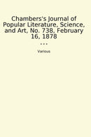 Chambers's Journal of Popular Literature, Science, and Art, No. 738, February 16, 1878