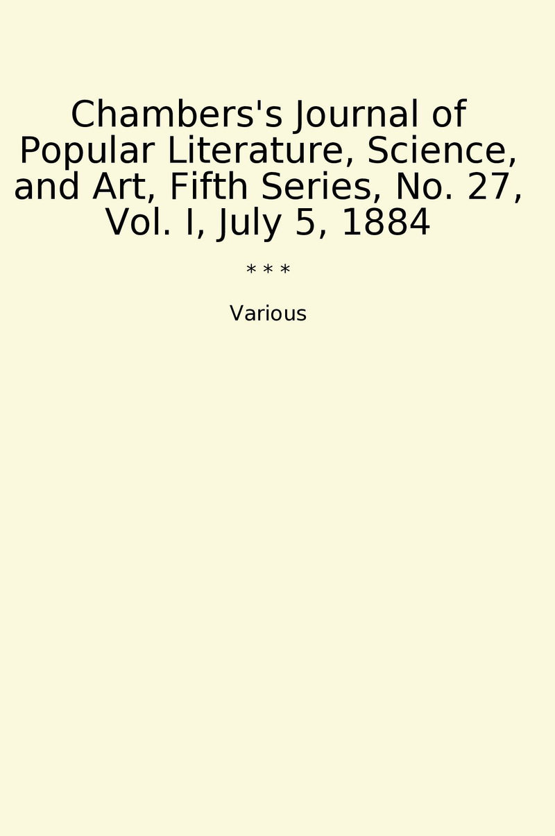 Chambers's Journal of Popular Literature, Science, and Art, Fifth Series, No. 27, Vol. I, July 5, 1884