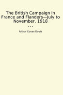 The British Campaign in France and Flanders—July to November, 1918