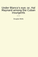 Under Blanco's eye; or, Hal Maynard among the Cuban insurgents