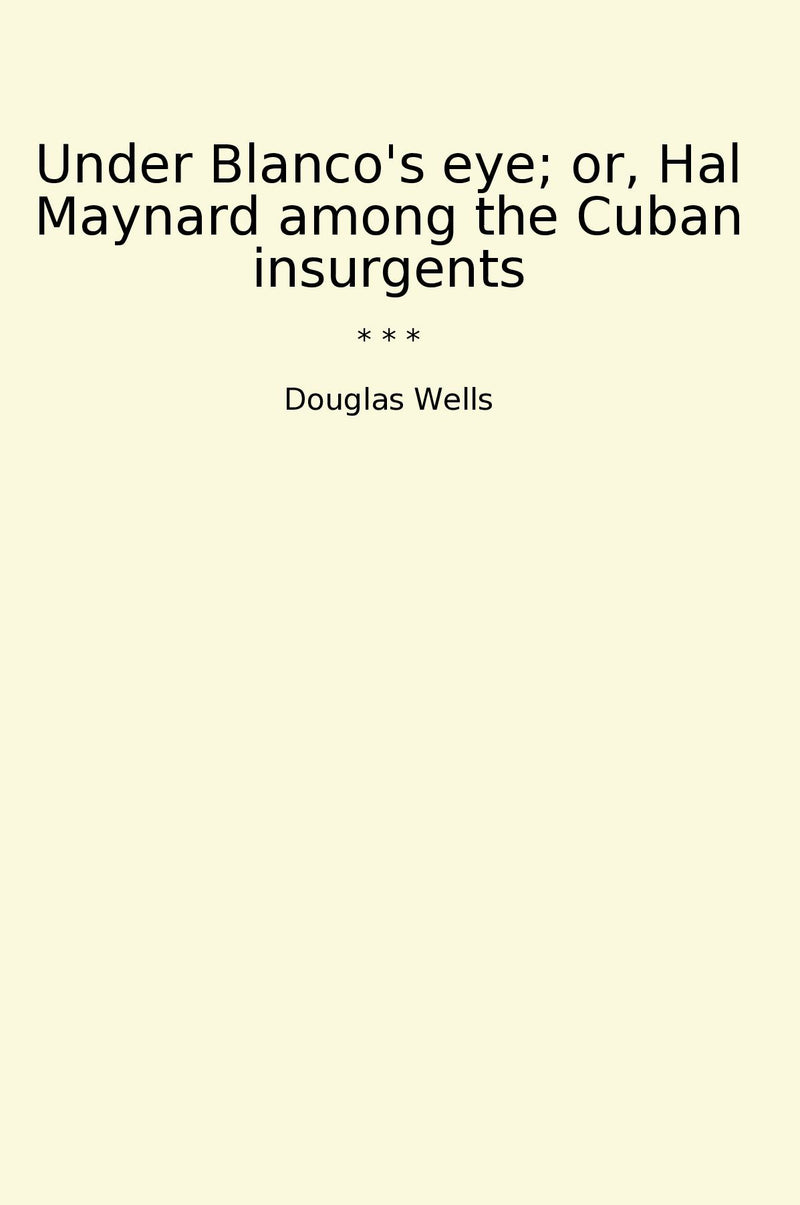 Under Blanco's eye; or, Hal Maynard among the Cuban insurgents