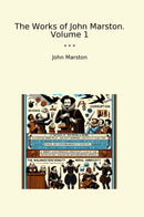 The Works of John Marston. Volume 1