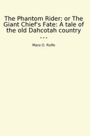 The Phantom Rider; or The Giant Chief's Fate: A tale of the old Dahcotah country