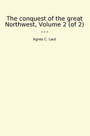 The conquest of the great Northwest, Volume 2 (of 2)