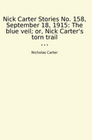 Nick Carter Stories No. 158, September 18, 1915: The blue veil; or, Nick Carter's torn trail