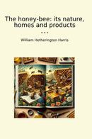 The honey-bee: its nature, homes and products