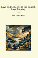 Lays and Legends of the English Lake Country