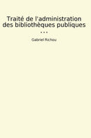 Traité de l'administration des bibliothèques publiques