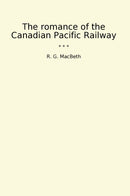 The romance of the Canadian Pacific Railway