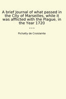 A brief Journal of what passed in the City of Marseilles, while it was afflicted with the Plague, in the Year 1720
