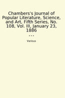 Chambers's Journal of Popular Literature, Science, and Art, Fifth Series, No. 108, Vol. III, January 23, 1886