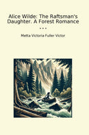 Alice Wilde: The Raftsman's Daughter. A Forest Romance