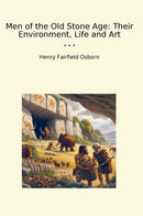 Men of the Old Stone Age: Their Environment, Life and Art