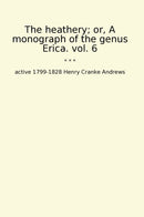 The heathery; or, A monograph of the genus Erica. vol. 6