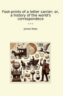 Foot-prints of a letter carrier; or, a history of the world's correspondece
