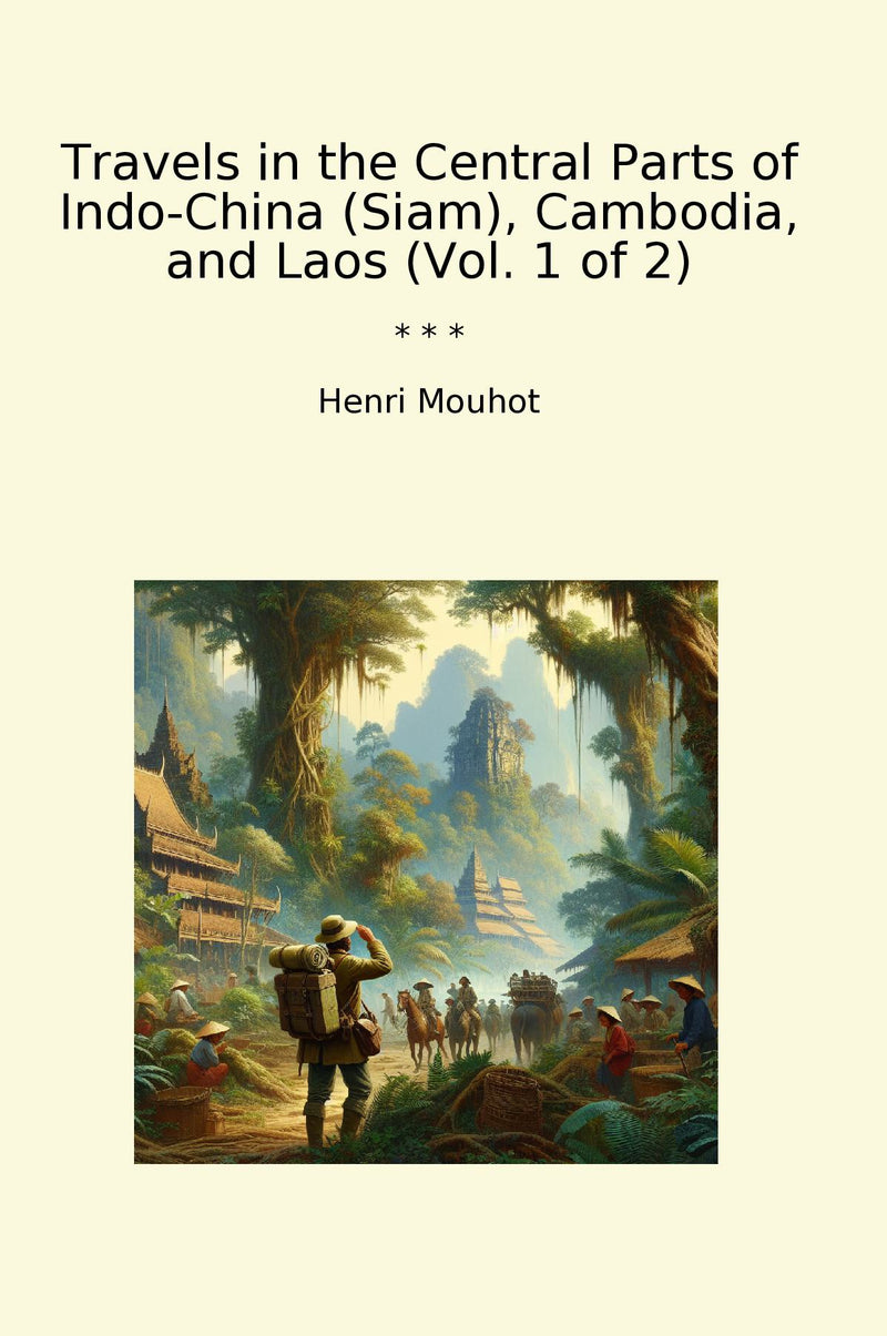 Travels in the Central Parts of Indo-China (Siam), Cambodia, and Laos (Vol. 1 of 2)